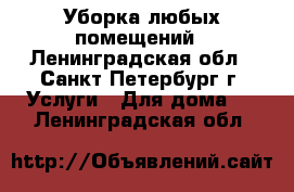 Уборка любых помещений - Ленинградская обл., Санкт-Петербург г. Услуги » Для дома   . Ленинградская обл.